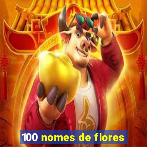 100 nomes de flores