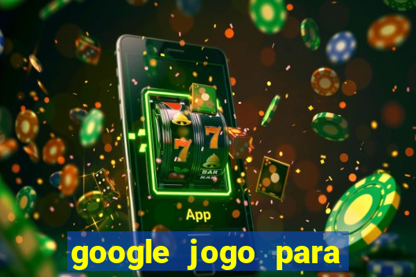 google jogo para ganhar dinheiro