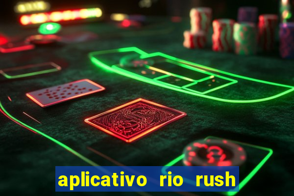 aplicativo rio rush paga mesmo