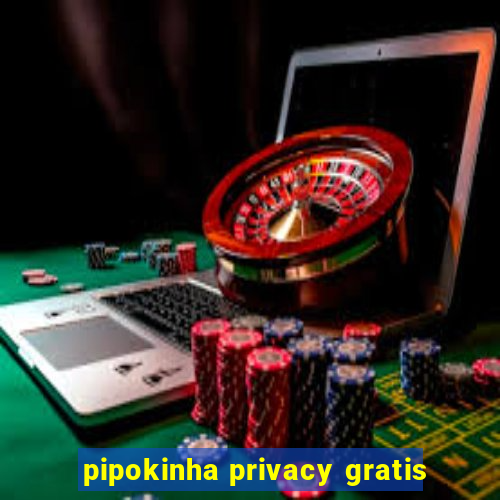 pipokinha privacy gratis