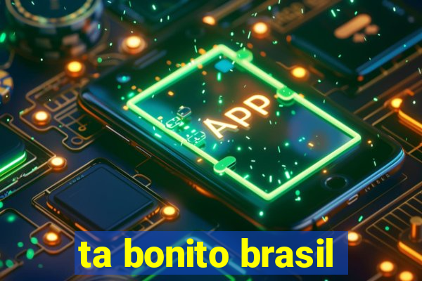 ta bonito brasil