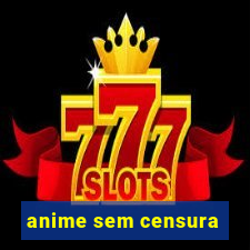 anime sem censura