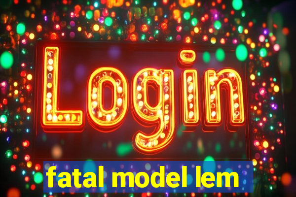 fatal model lem