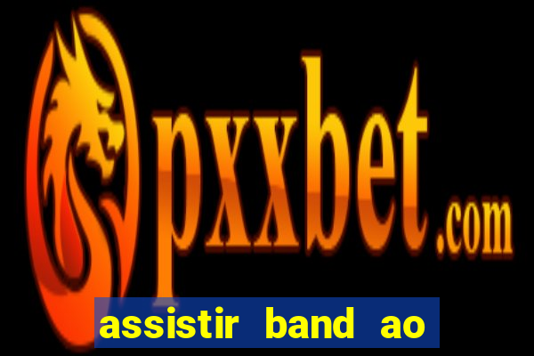 assistir band ao vivo multicanais