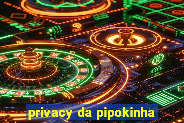 privacy da pipokinha