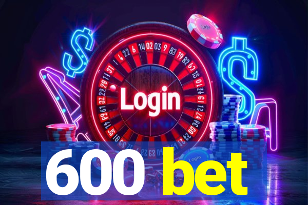 600 bet