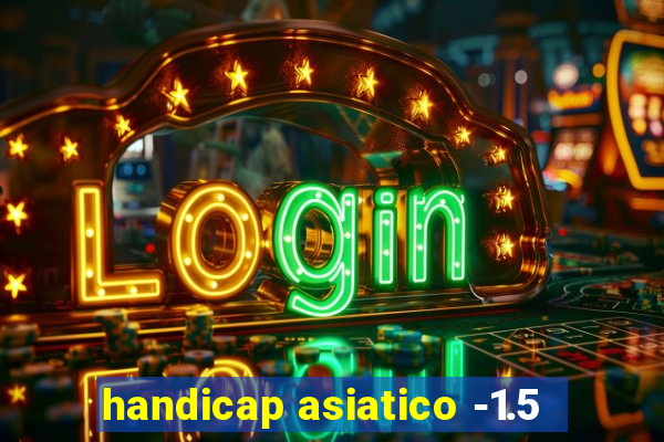 handicap asiatico -1.5