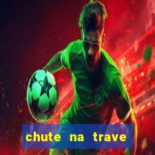 chute na trave conta como chute ao gol na betano