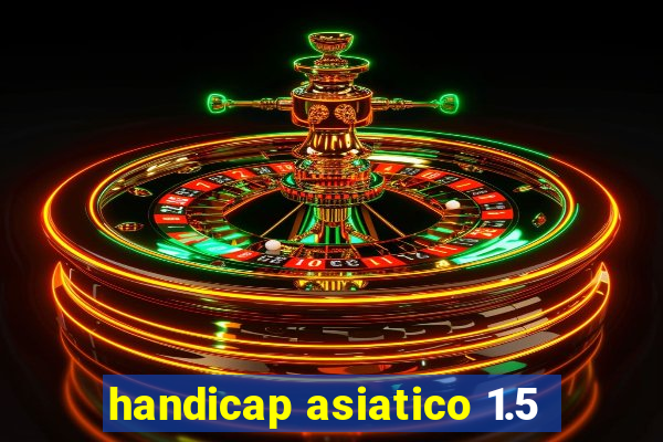 handicap asiatico 1.5