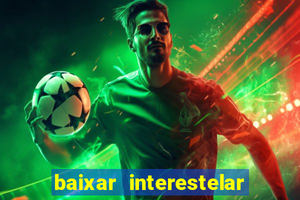 baixar interestelar 4k dublado