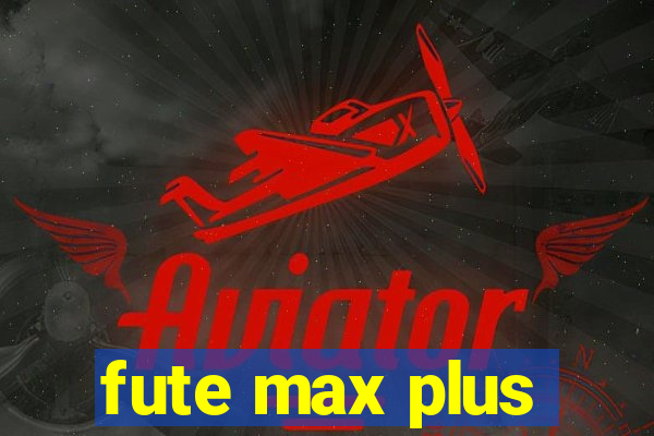 fute max plus