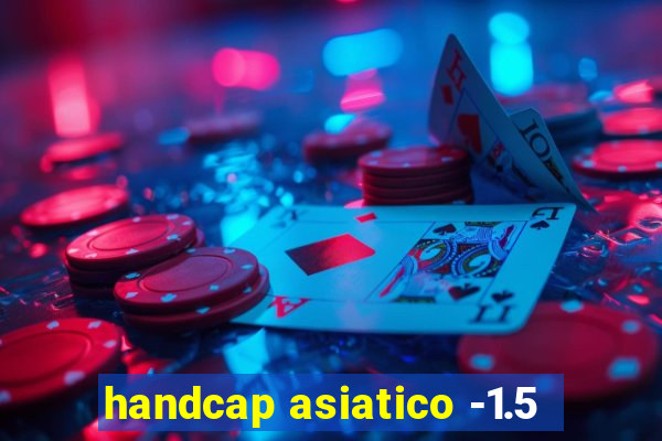 handcap asiatico -1.5