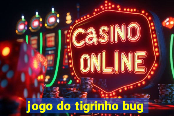 jogo do tigrinho bug