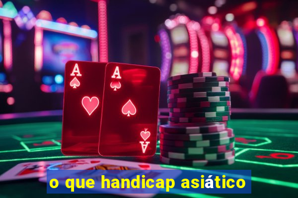 o que handicap asiático