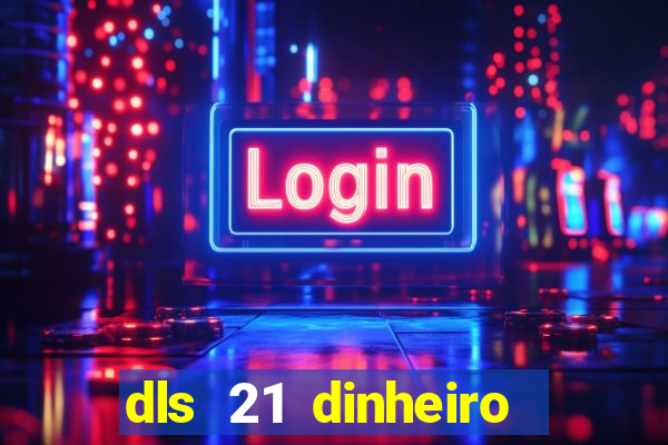 dls 21 dinheiro infinito download