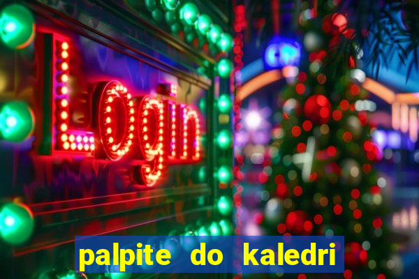 palpite do kaledri para o jogo do bicho