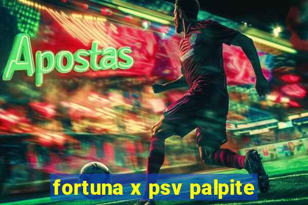 fortuna x psv palpite