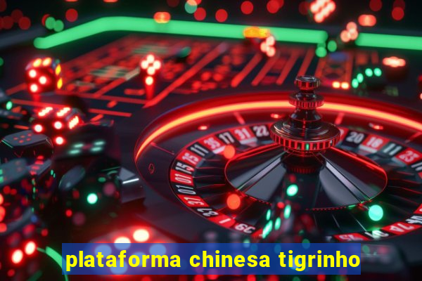 plataforma chinesa tigrinho