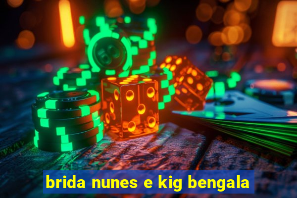 brida nunes e kig bengala