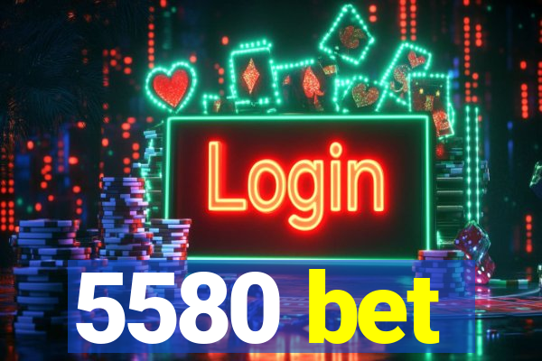 5580 bet