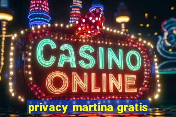 privacy martina gratis