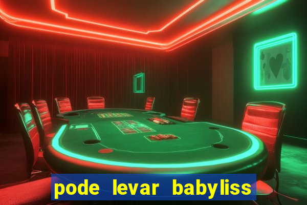 pode levar babyliss no cruzeiro