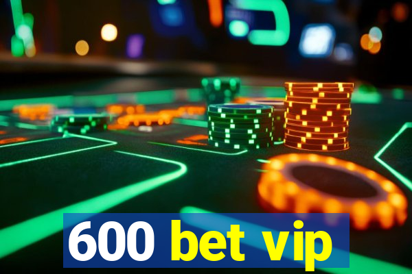 600 bet vip