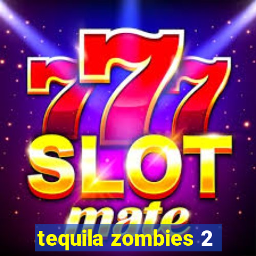 tequila zombies 2