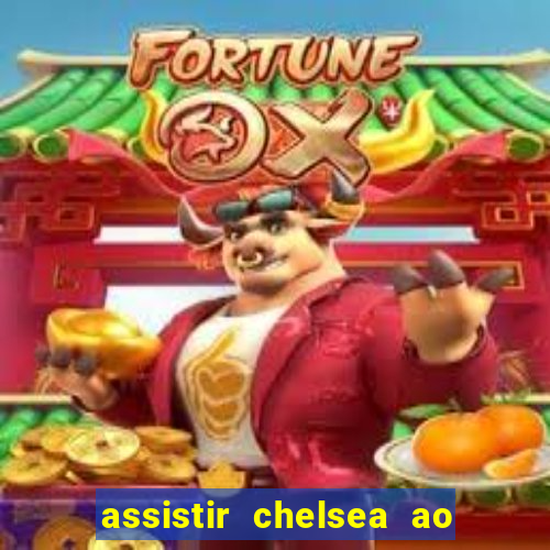 assistir chelsea ao vivo futemax