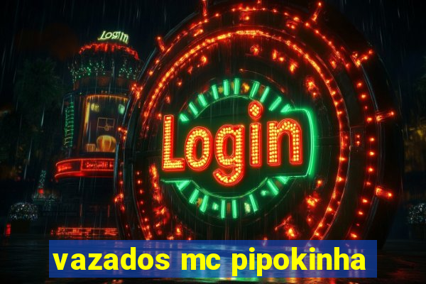 vazados mc pipokinha