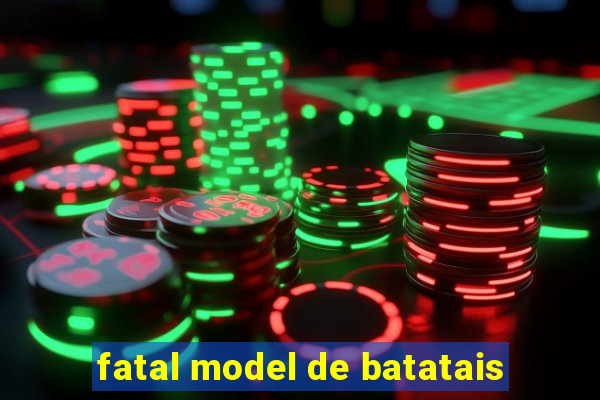 fatal model de batatais