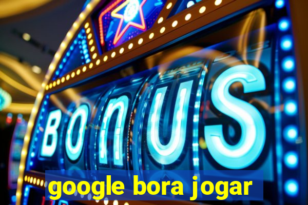 google bora jogar