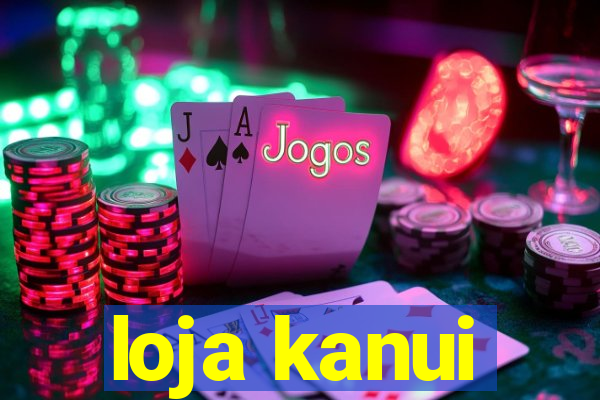 loja kanui