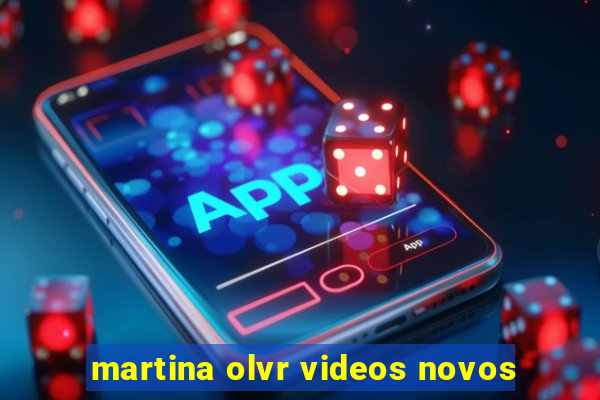 martina olvr videos novos