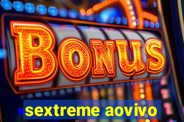 sextreme aovivo