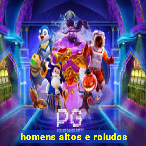 homens altos e roludos