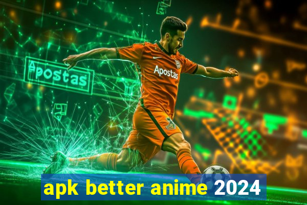 apk better anime 2024