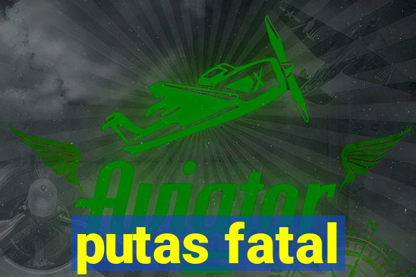 putas fatal