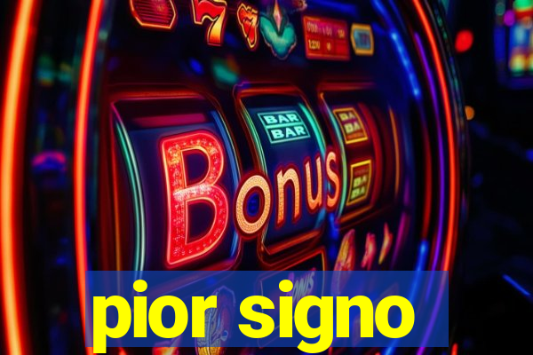 pior signo