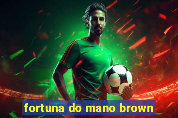 fortuna do mano brown