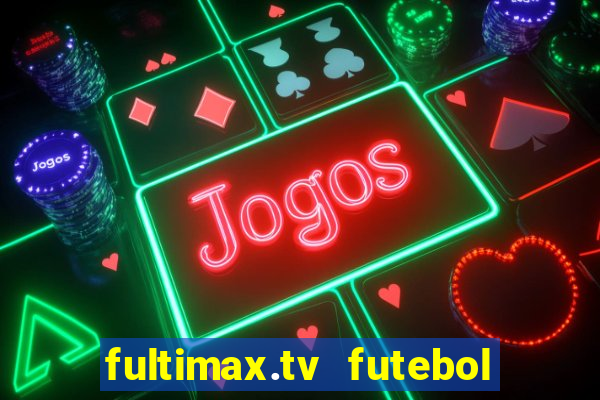 fultimax.tv futebol ao vivo