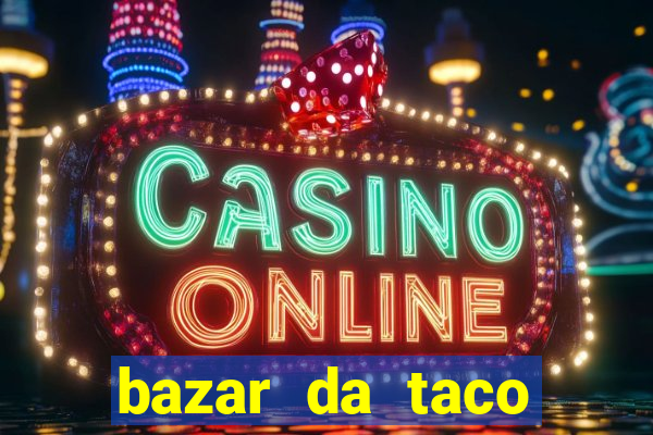 bazar da taco agendamento online