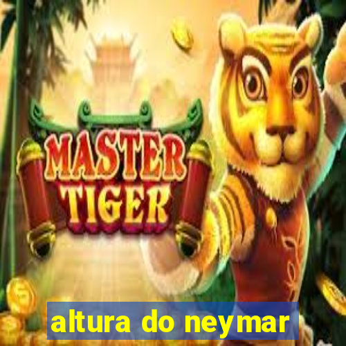 altura do neymar