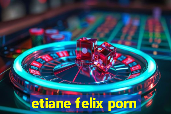 etiane felix porn