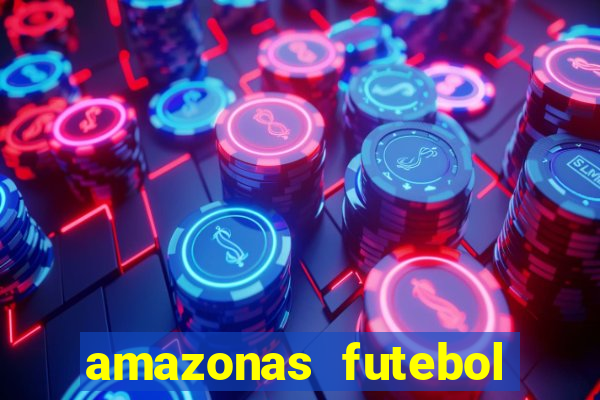 amazonas futebol clube onde assistir