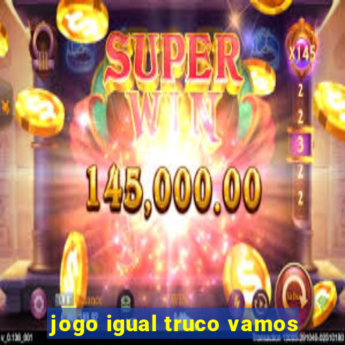 jogo igual truco vamos