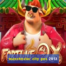 manchester city pes 2013