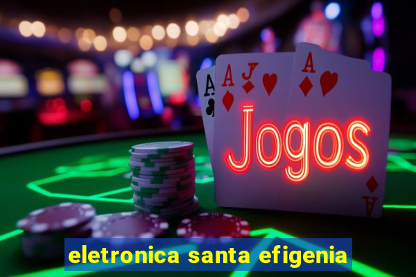 eletronica santa efigenia