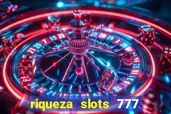 riqueza slots 777 paga mesmo