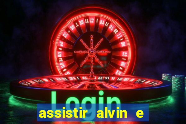 assistir alvin e os esquilos